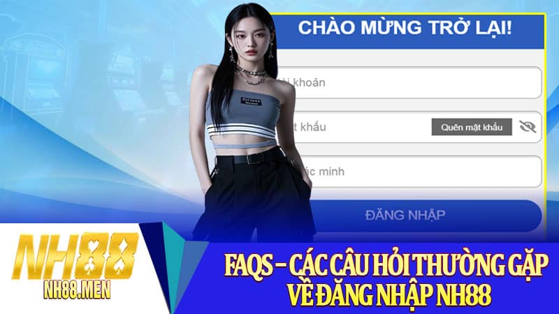 FAQs – Các câu hỏi thường gặp về đăng nhập NH88