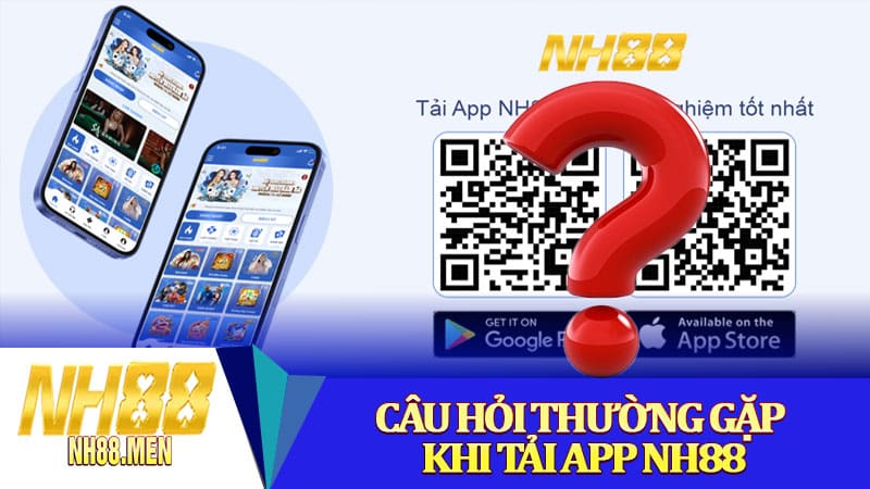 Câu hỏi thường gặp khi tải app NH88
