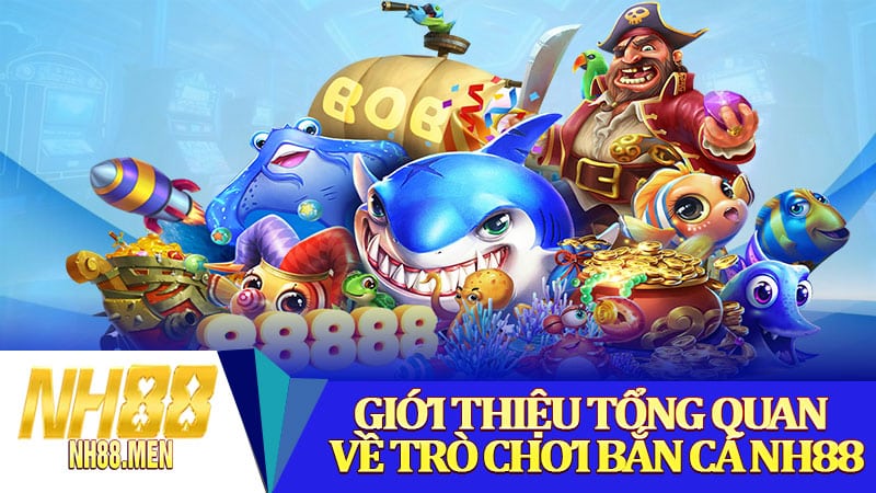 Giới thiệu tổng quan về trò chơi bắn cá NH88